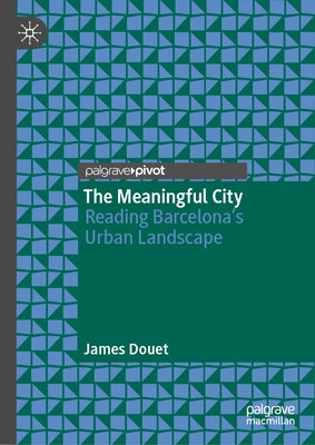 The Meaningful City: Reading Barcelona's Urban Landscape by Douet, James