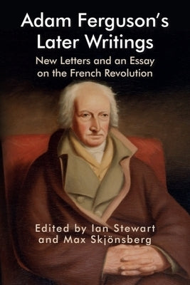 Adam Ferguson's Later Writings: New Letters and an Essay on the French Revolution by Stewart, Ian