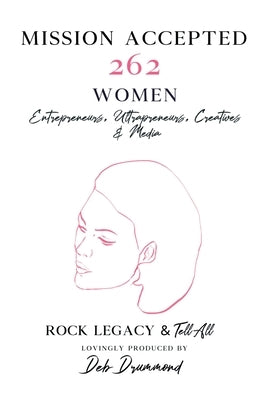 Mission Accepted: 262 Women Entrepreneurs, Ultrapreneurs, Creatives & Media - Rock Legacy & Tell All by Drummond, Deborah