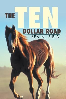 The Ten Dollar Road by Field, Ben N.