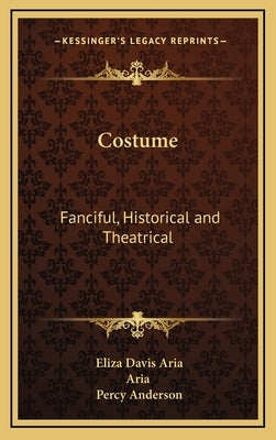 Costume: Fanciful, Historical and Theatrical by Aria, Eliza Davis