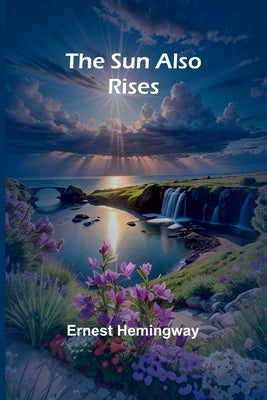 The Sun Also Rises by Hemingway, Ernest
