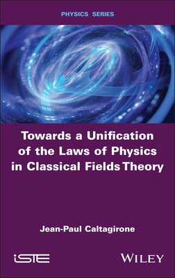 Towards a Unification of the Laws of Physics in Classical Fields Theory by Caltagirone, Jean-Paul