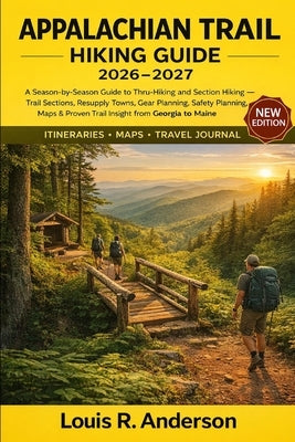 Appalachian Trail Hiking Guide 2026-2027: A Season-by-Season Guide to Thru-Hiking and Section Hiking - Trail Sections, Resupply Towns, Gear Planning, by Anderson, Louis R.