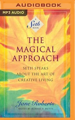 The Magical Approach: Seth Speaks about the Art of Creative Living by Roberts, Jane