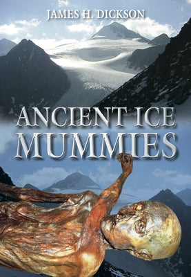 Ancient Ice Mummies by Dickson, James H.