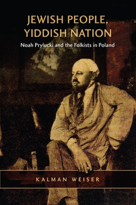 Jewish People, Yiddish Nation: Noah Prylucki and the Folkists in Poland by Weiser, Kalman