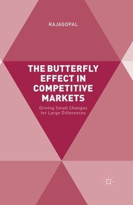 The Butterfly Effect in Competitive Markets: Driving Small Changes for Large Differences by Rajagopal