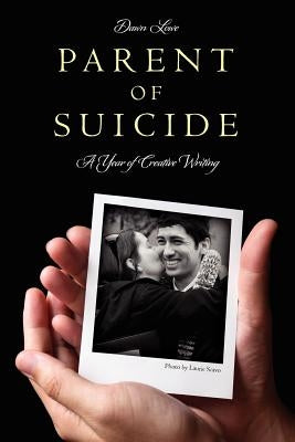 Parent of Suicide: A Year of Creative Writing by Lowe, Dawn
