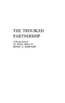 The Troubled Partnership: A Re-Appraisal of the Atlantic Alliance by Kissinger, Henry a.