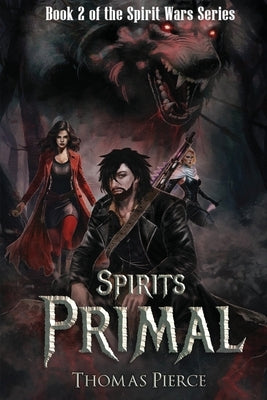 Spirits Primal: Book 2 in the Spirit Wars Series by Pierce, Thomas