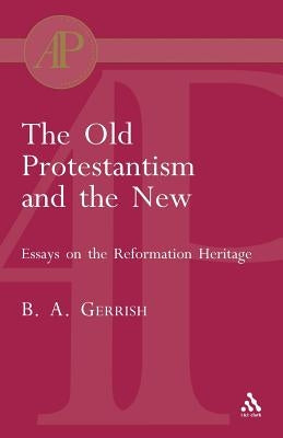 The Old Protestantism and the New by Gerrish, Brian