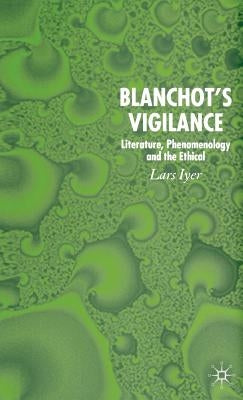 Blanchot's Vigilance: Literature, Phenomenology and the Ethical by Iyer, L.