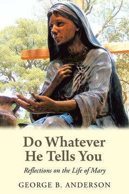 Do Whatever He Tells You: Reflections on the Life of Mary by Anderson, George B.