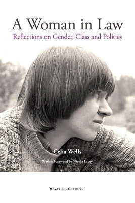 A Woman in Law: Reflections on Gender, Class and Politics by Wells, Celia