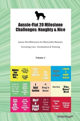 Aussie-Flat 20 Milestone Challenges: Naughty & Nice Aussie-Flat Milestones for Memorable Moments, Grooming, Care, Socialization, Training Volume 1 by Doggy, Todays