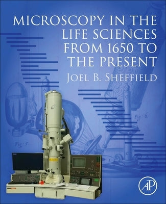 Microscopy in the Life Sciences from 1650 to the Present by Sheffield, Joel B.