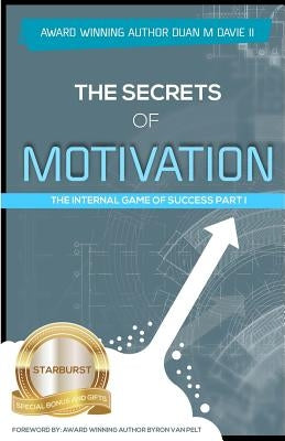 The Secrets Of Motivation: The Internal Game of success part I by Davie II, Duan Montgmoery