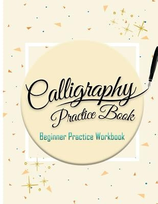Calligraphy Practice Book: Beginner Practice Workbook: Capital & Small Letter Calligraphy Alphabet for Letter Practice Pages Form 4 Paper Type (A by Calligraphy Studios