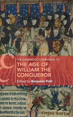The Cambridge Companion to the Age of William the Conqueror by Pohl, Benjamin