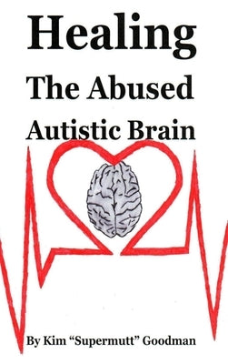 Healing the Abused Autistic Brain by Goodman, Kim Supermutt