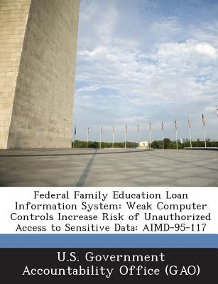 Federal Family Education Loan Information System: Weak Computer Controls Increase Risk of Unauthorized Access to Sensitive Data: AIMD-95-117 by U. S. Government Accountability Office (