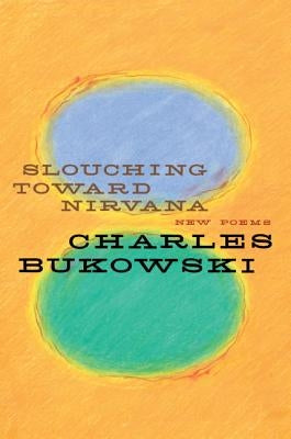 Slouching Toward Nirvana: New Poems by Bukowski, Charles