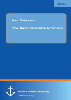 Power Quality and Industrial Performance by Anyomi, Dennis Sitsofe