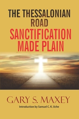 The Thessalonian Road: Sanctification Made Plain by Maxey, Gary S.