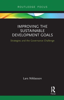 Improving the Sustainable Development Goals: Strategies and the Governance Challenge by Niklasson, Lars