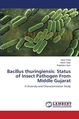 Bacillus thuringiensis: Status of Insect Pathogen From Middle Gujarat by Patel, Hiren