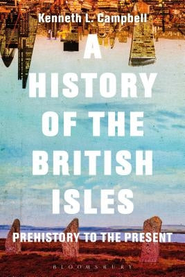 A History of the British Isles: Prehistory to the Present by Campbell, Kenneth L.