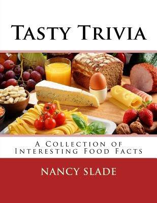 Tasty Trivia: A Collection of Interestng Food Facts by Slade, Nancy