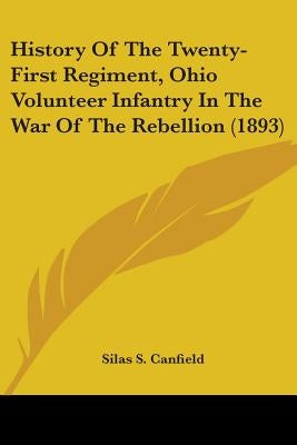 History Of The Twenty-First Regiment, Ohio Volunteer Infantry In The War Of The Rebellion (1893) by Canfield, Silas S.