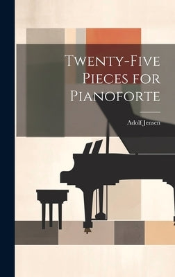 Twenty-Five Pieces for Pianoforte by Jensen, Adolf