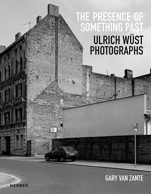 Gary Van Zante: The Presence of Something Past: Ulrich Wüst Photographs by Wust, Ulrich