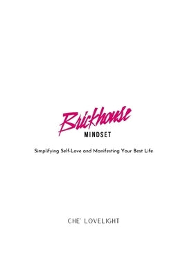 Brickhouse Mindset: Simplifying Self-Love and Manifesting Your Best Life by Lovelight, Che'