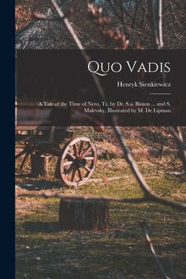 Quo Vadis: A Tale of the Time of Nero, Tr. by Dr. S.a. Binion ... and S. Malevsky, Illustrated by M. De Lipman by Sienkiewicz, Henryk