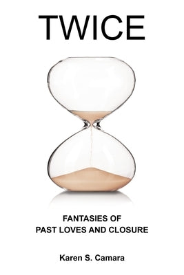 Twice: Fantasies of Past Loves and Closure by Camara, Karen S.