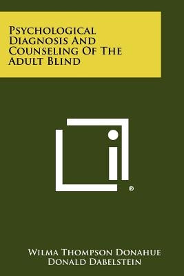 Psychological Diagnosis and Counseling of the Adult Blind by Donahue, Wilma Thompson