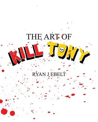 The Art of Kill Tony by Ebelt, Ryan