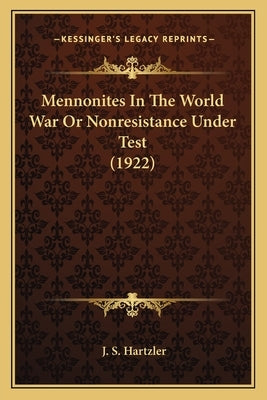 Mennonites In The World War Or Nonresistance Under Test (1922) by Hartzler, J. S.