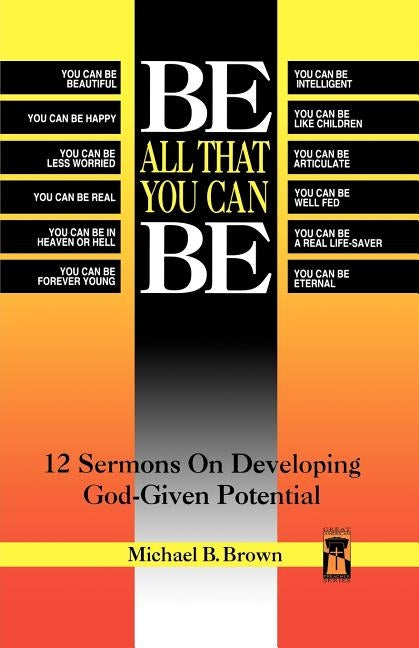 Be All That You Can Be: 12 Sermons On Developing God-Given Potential by Brown, Michael B.