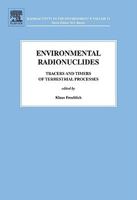Environmental Radionuclides: Tracers and Timers of Terrestrial Processes Volume 16 by Froehlich, Klaus
