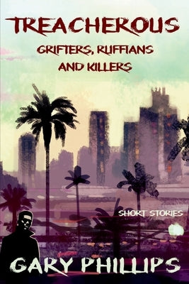 Treacherous: Grifters, Ruffians and Killers by Phillips, Gary