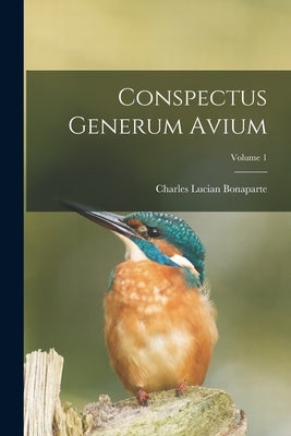 Conspectus Generum Avium; Volume 1 by Bonaparte, Charles Lucian