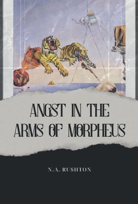 Angst in the Arms of Morpheus by Rushton, N. A.