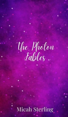 The Photon Fables by Sterling, Micah