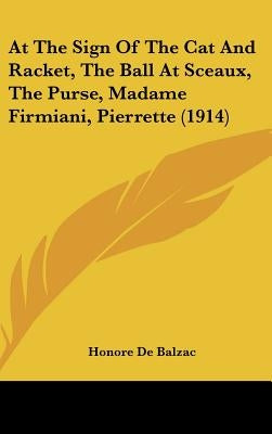 At The Sign Of The Cat And Racket, The Ball At Sceaux, The Purse, Madame Firmiani, Pierrette (1914) by De Balzac, Honore