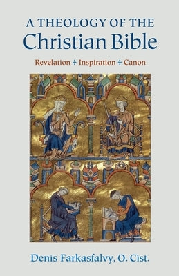 A Theology of the Christian Bible: Revelation - Inspiration - Canon by Farkasfalvy, Denis O.